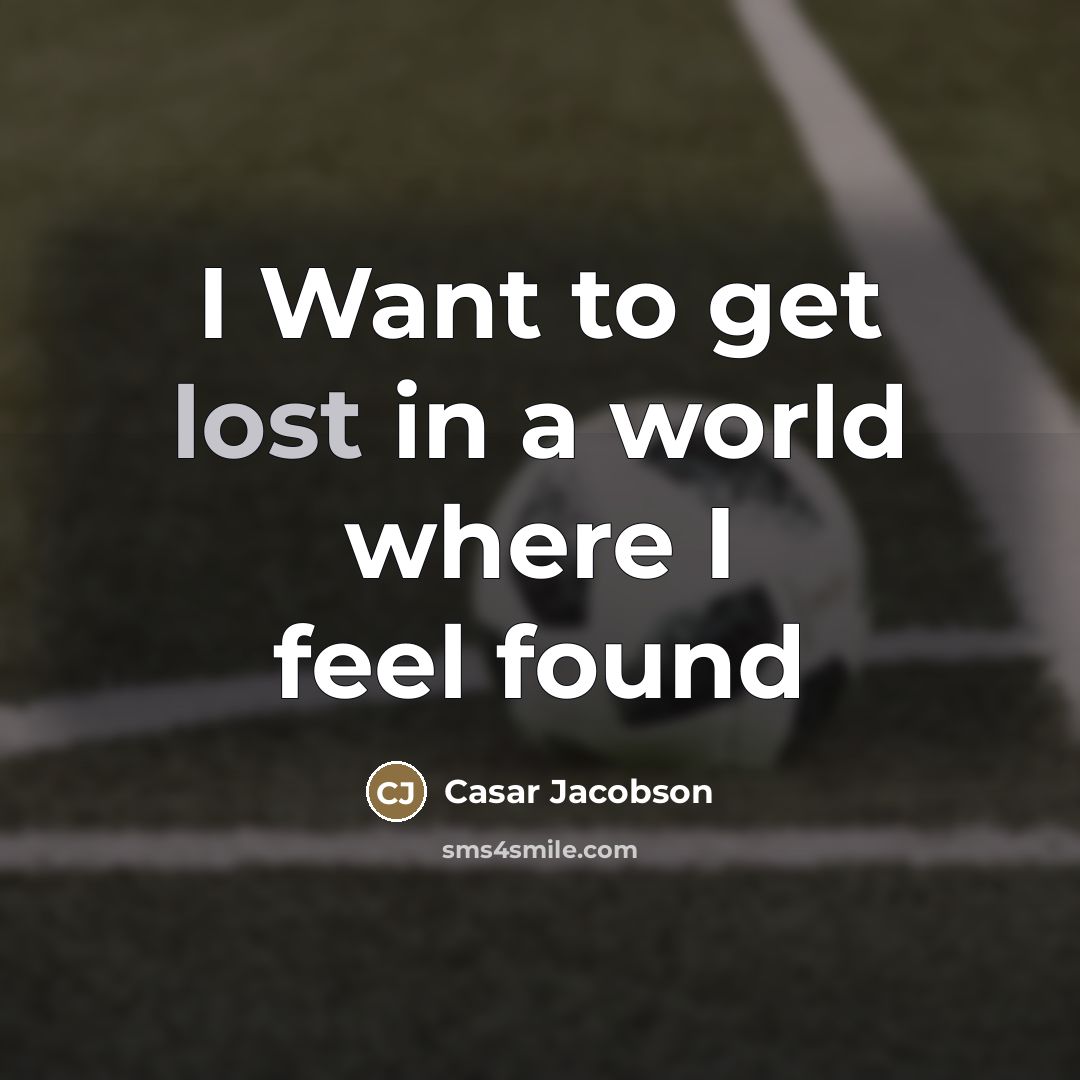 “I Want to get lost in a world where I…” quote by Casar Jacobson