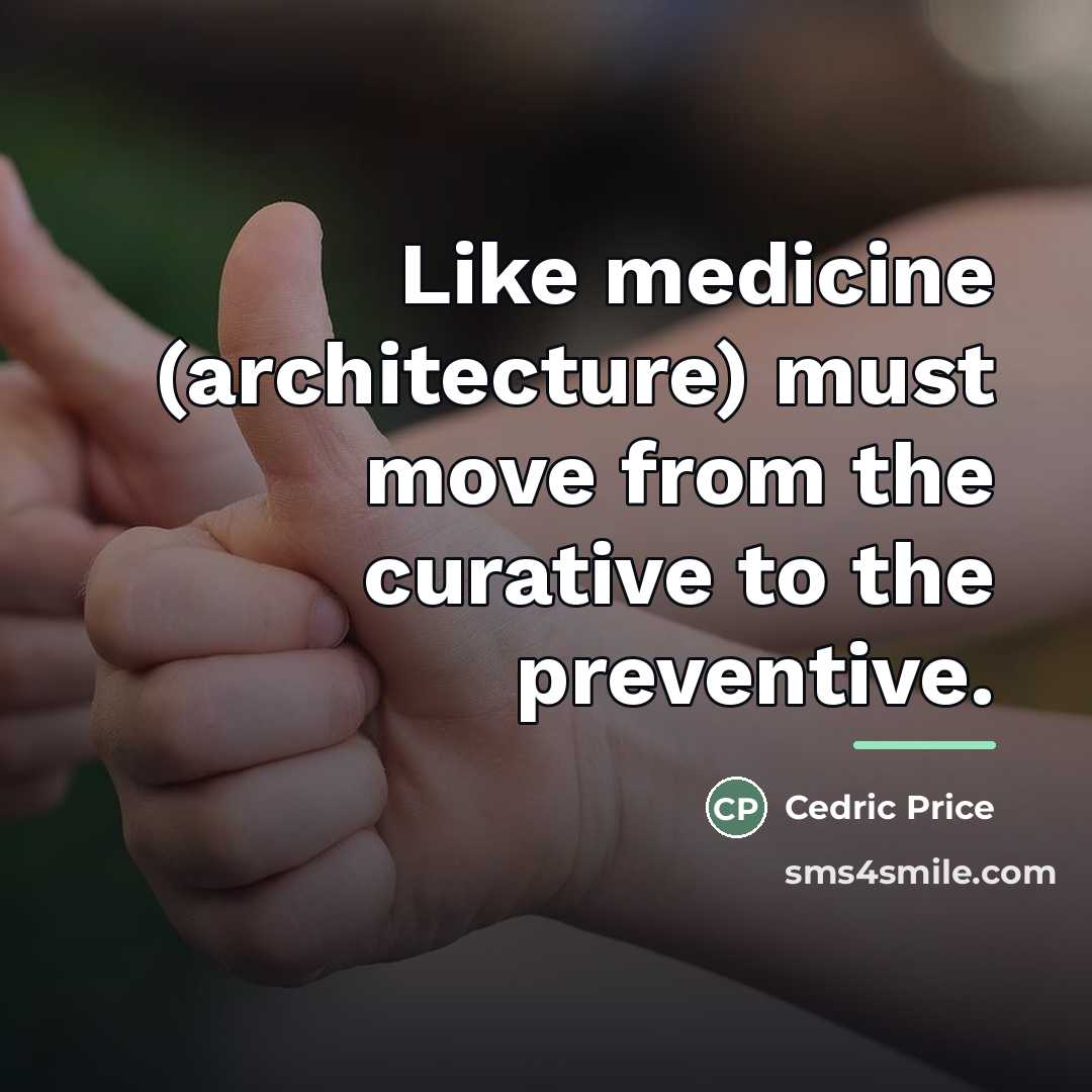“Like medicine (architecture) must move from the curative to the…” quote by Cedric Price