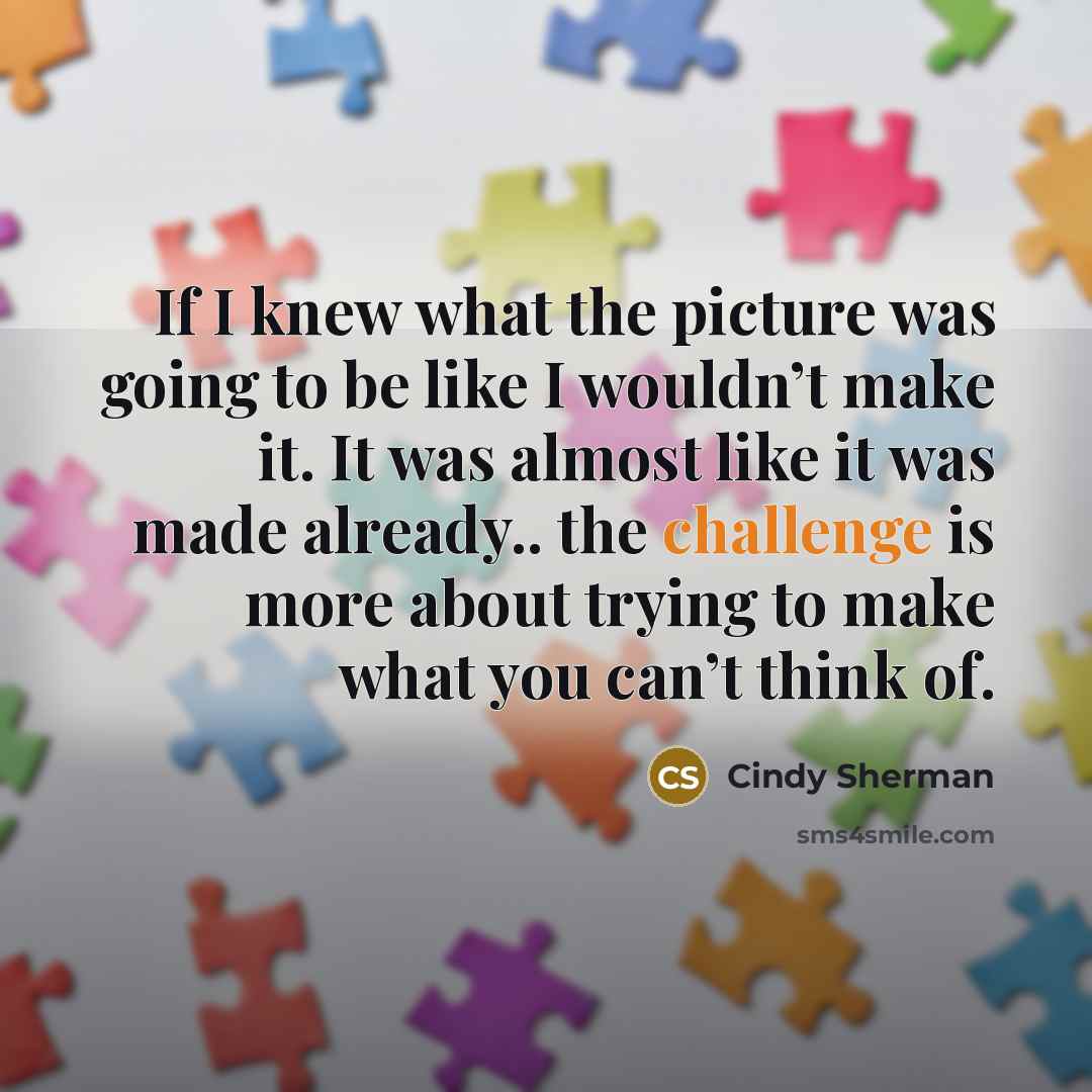 “If I knew what the picture was going to be…” quote by Cindy Sherman