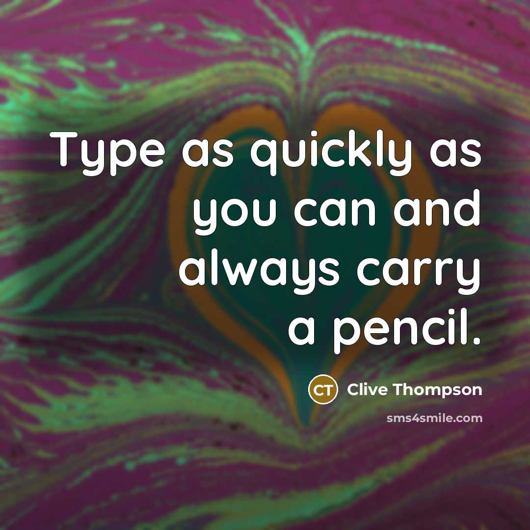 “Type as quickly as you can and always carry a…” quote by Clive Thompson