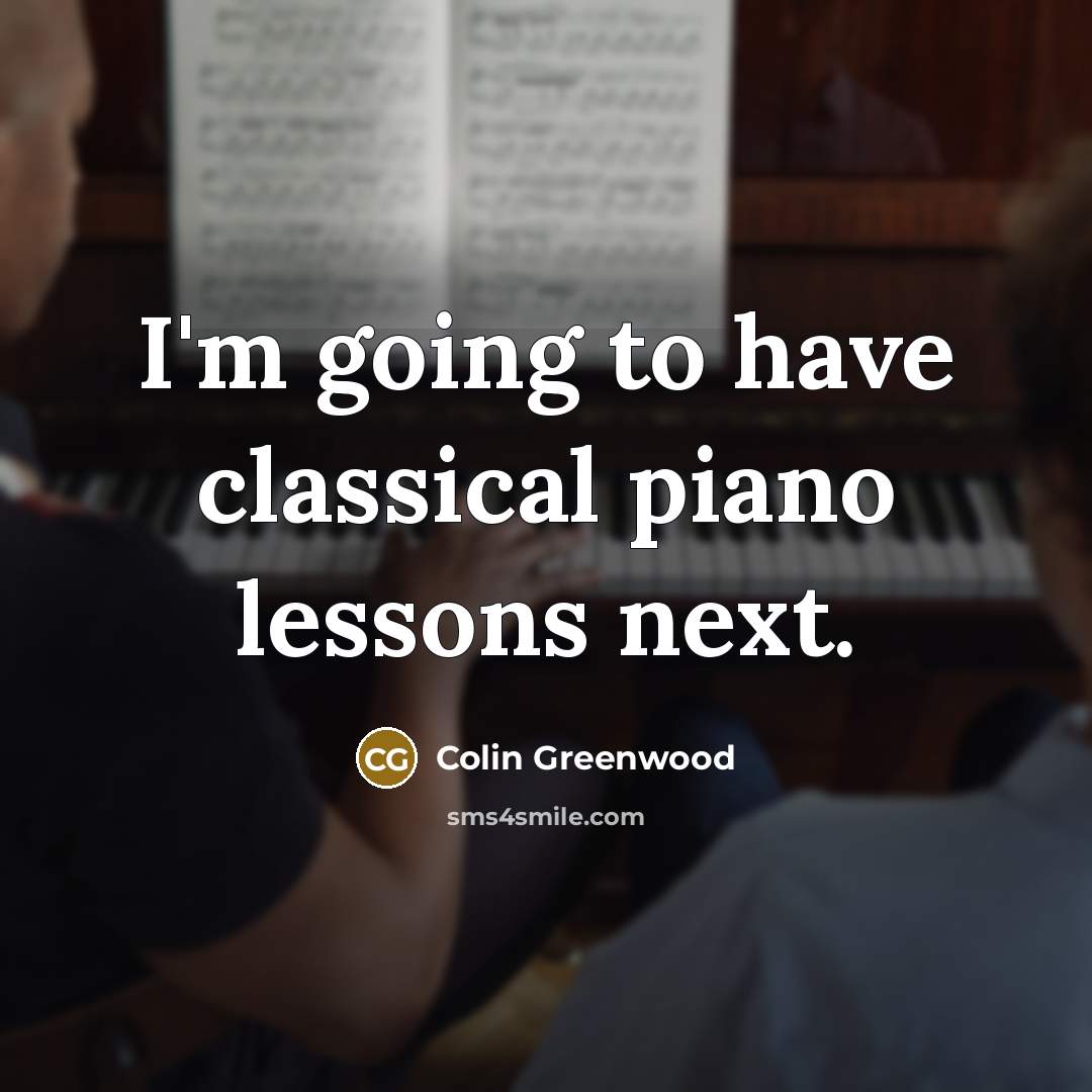 “I'm going to have classical piano lessons next.…” quote by Colin Greenwood