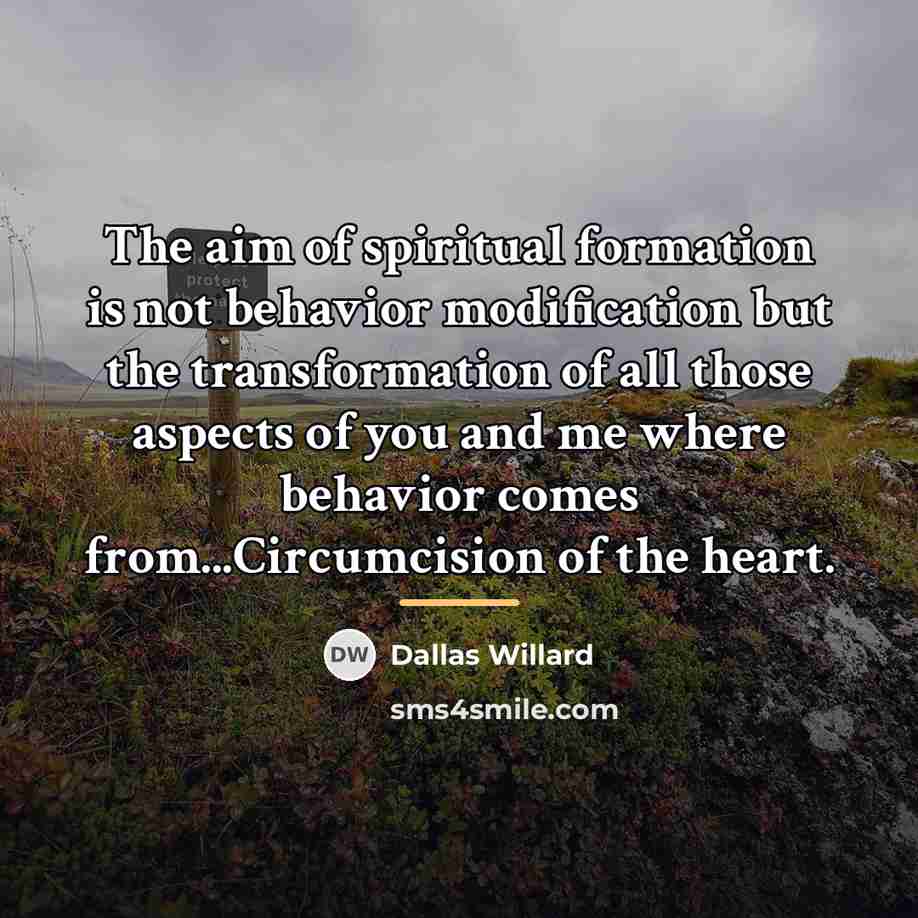 “The aim of spiritual formation is not behavior modification but…” quote by Dallas Willard