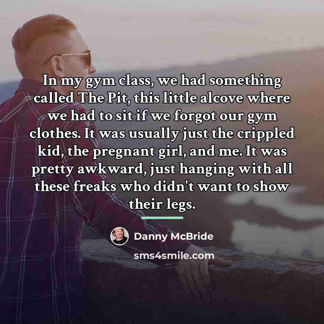 “In my gym class, we had something called The Pit,…” quote by Danny McBride