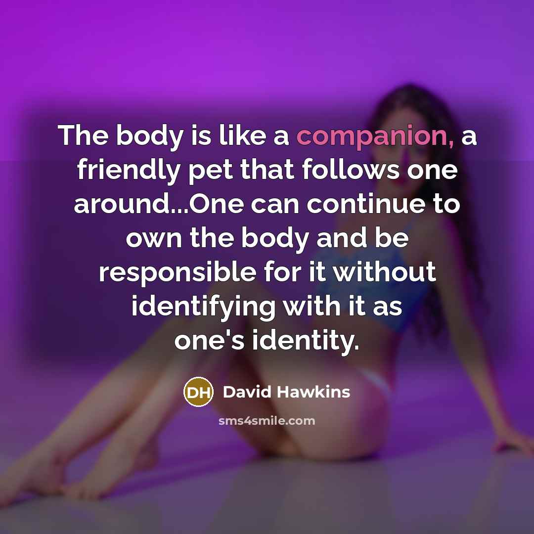 “The body is like a companion, a friendly pet that…” quote by David Hawkins