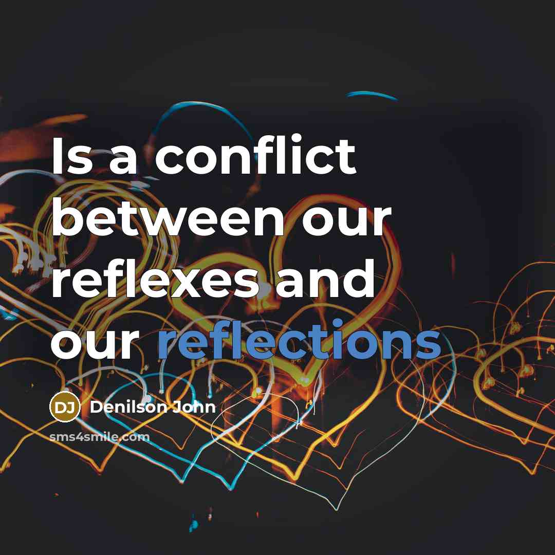 “Is a conflict between our reflexes and our reflections” quote by Denilson John