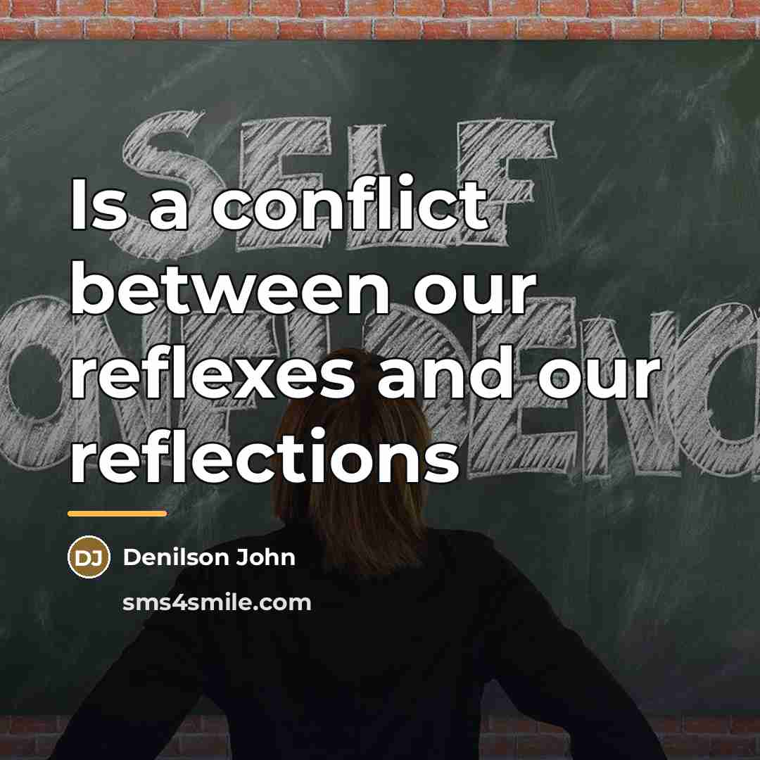 “Is a conflict between our reflexes and our reflections…” quote by Denilson John