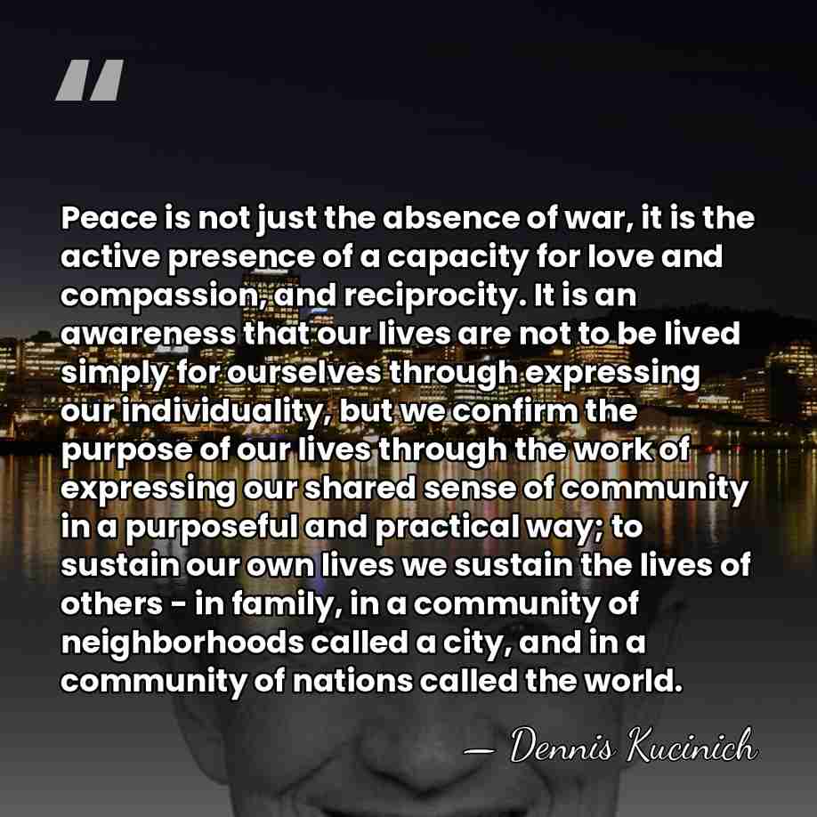 Peace is not just the absence of war, it is the active&hellip; - Dennis Kucinich