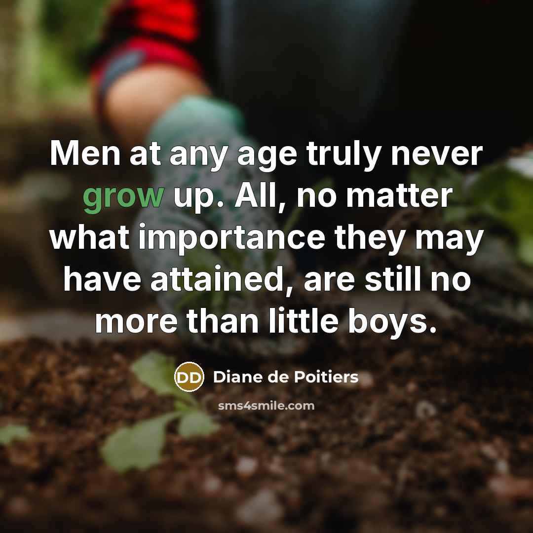“Men at any age truly never grow up. All, no…” quote by Diane de Poitiers