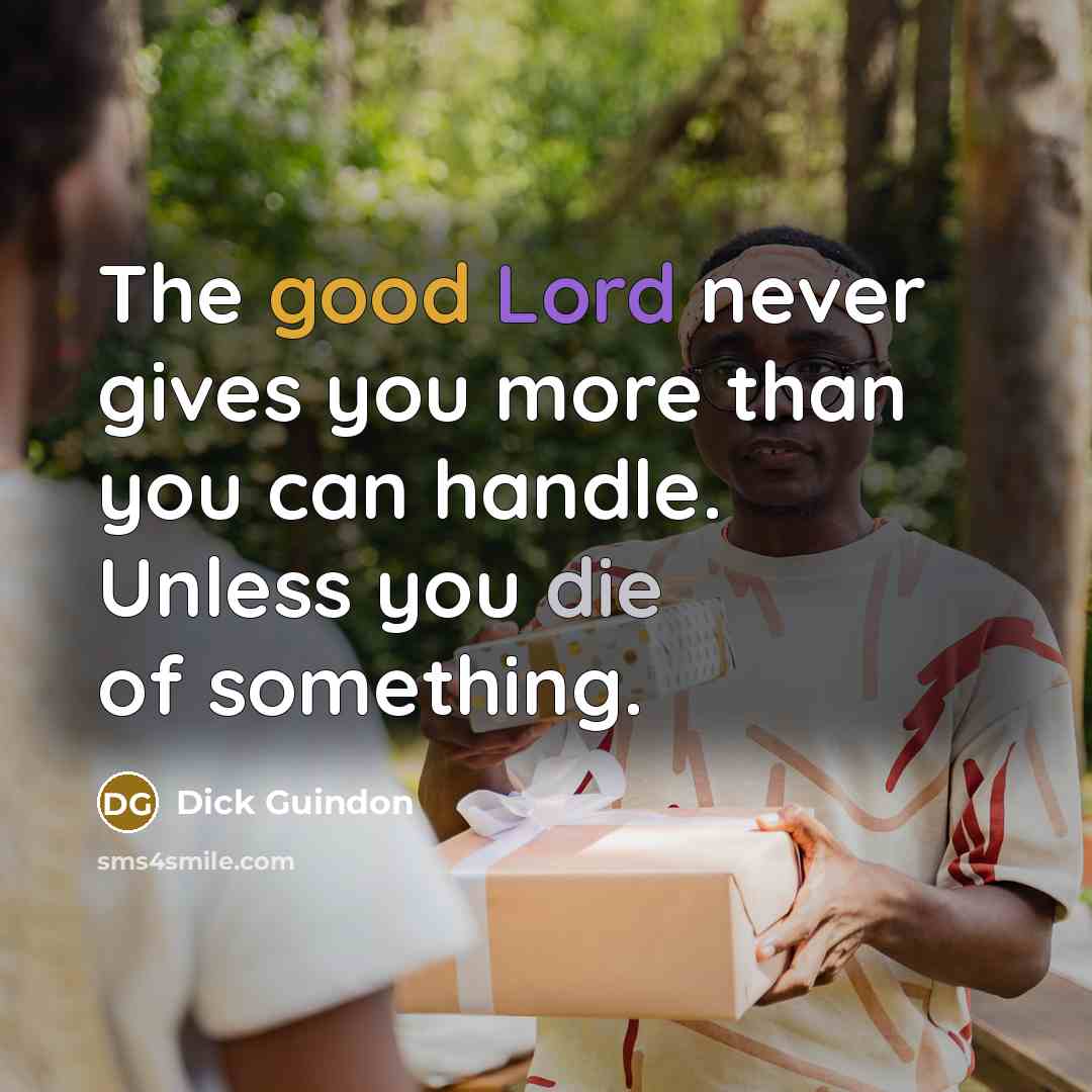 “The good Lord never gives you more than you can…” quote by Dick Guindon