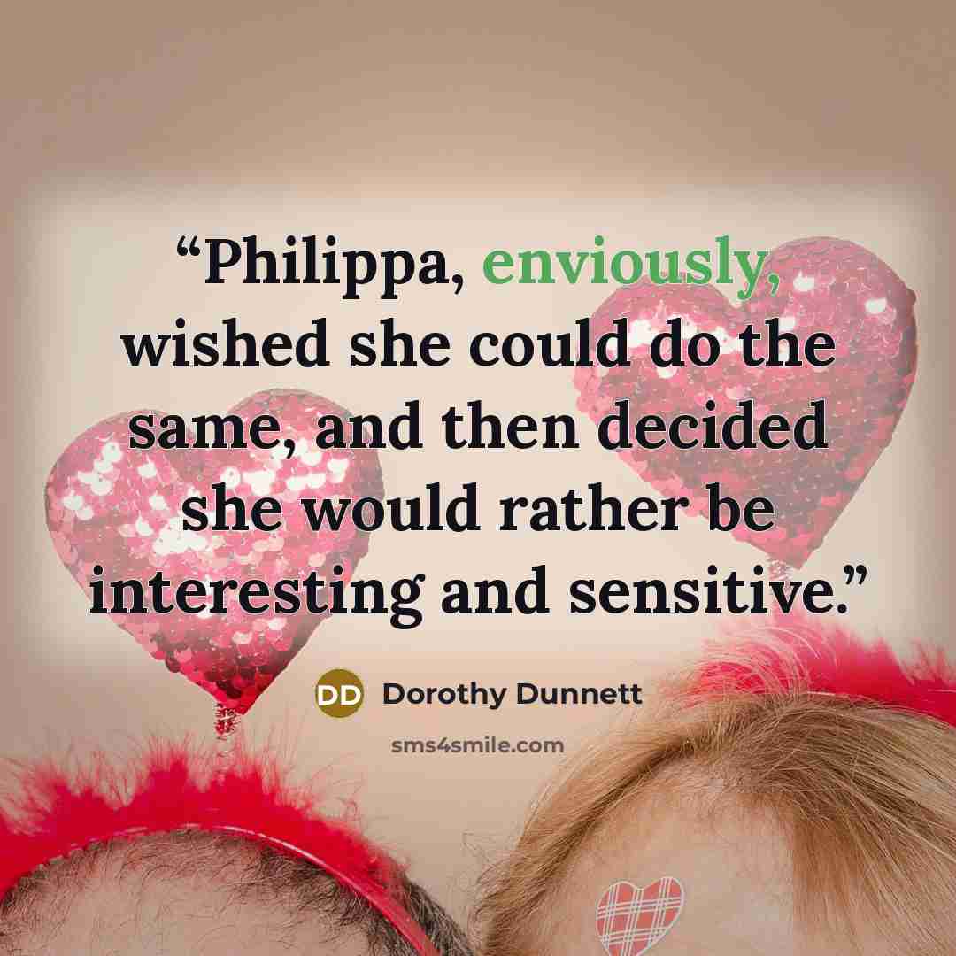 “Philippa, enviously, wished she could do the same, and then decided she would rather be interesting and sensitive.” quote by Dorothy Dunnett