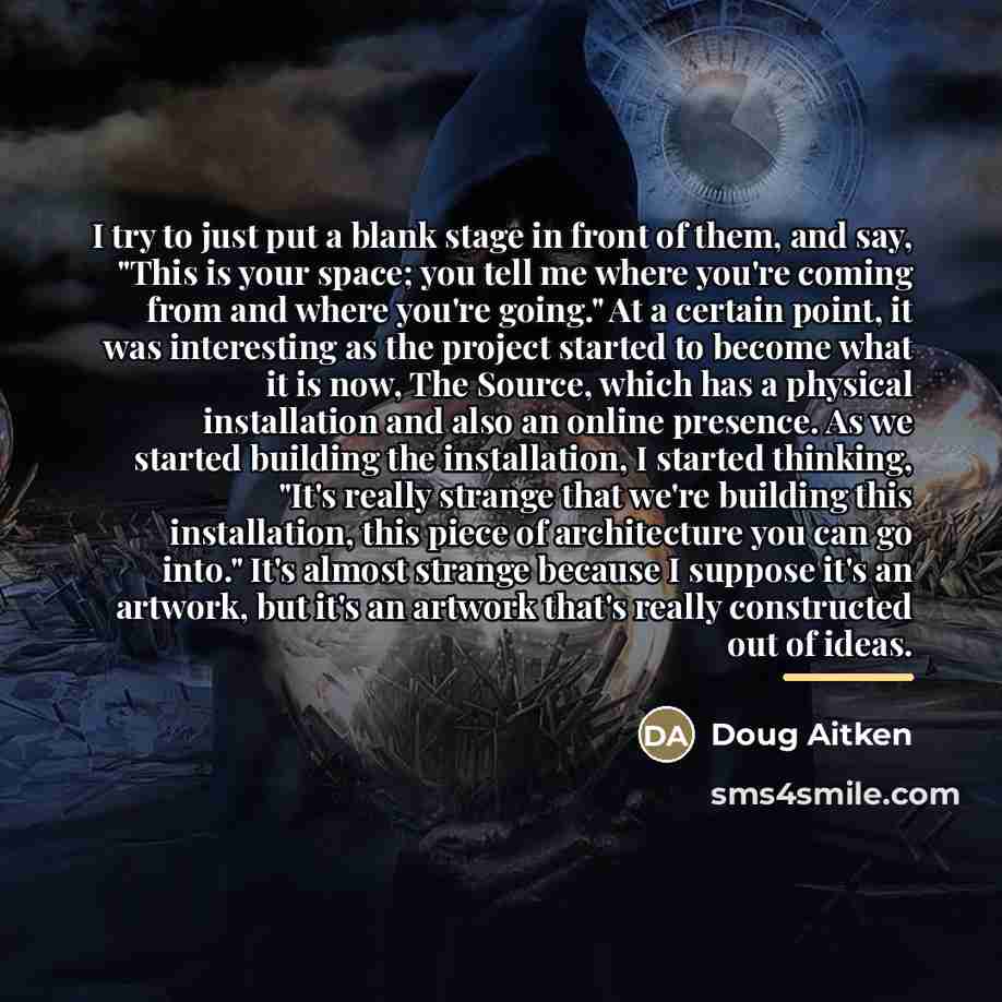 “I try to just put a blank stage in front…” quote by Doug Aitken