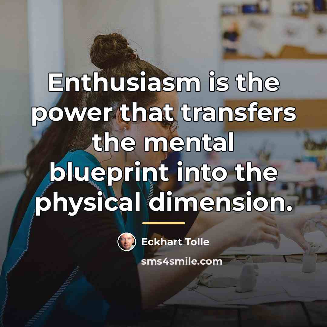 “Enthusiasm is the power that transfers the mental blueprint into…” quote by Eckhart Tolle