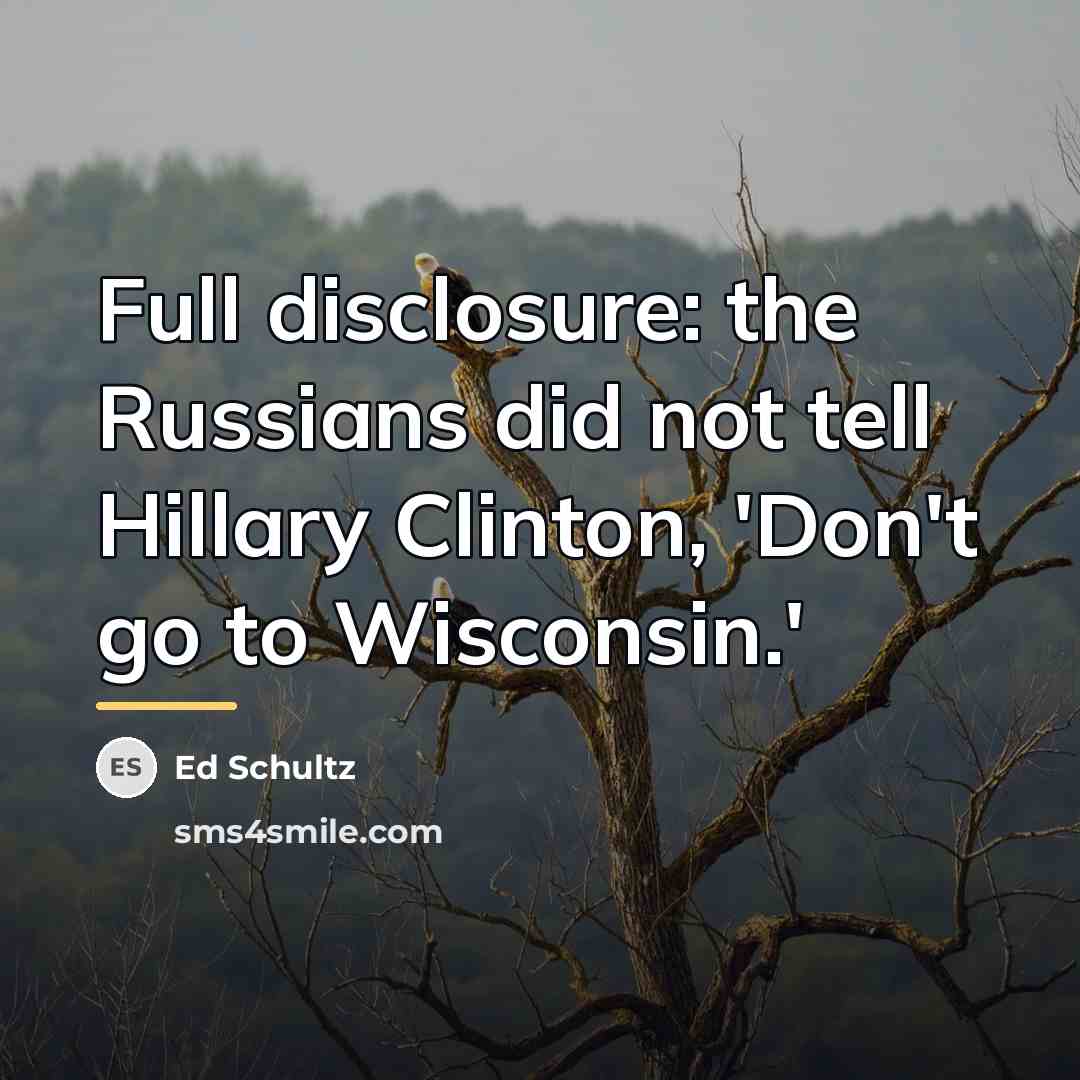 “Full disclosure: the Russians did not tell Hillary Clinton, 'Don't…” quote by Ed Schultz