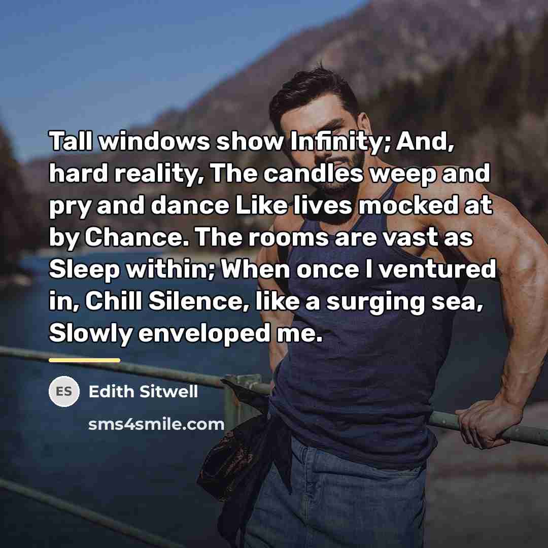 “Tall windows show Infinity; And, hard reality, The candles weep…” quote by Edith Sitwell