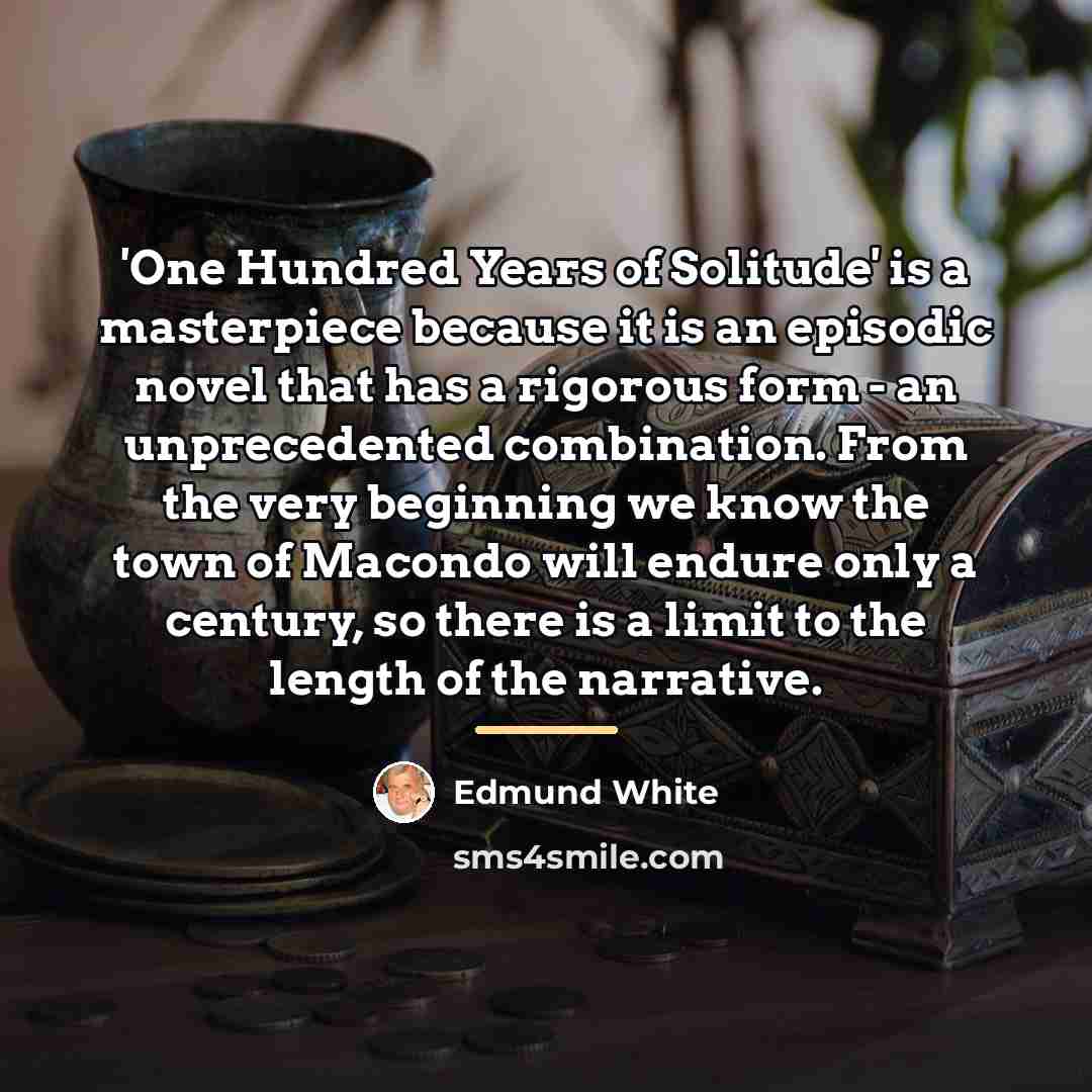 “'One Hundred Years of Solitude' is a masterpiece because it…” quote by Edmund White