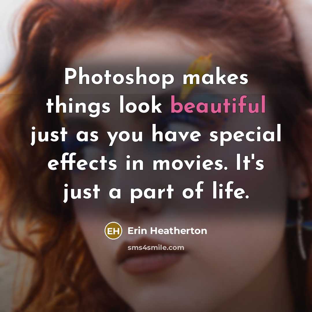“Photoshop makes things look beautiful just as you have special…” quote by Erin Heatherton