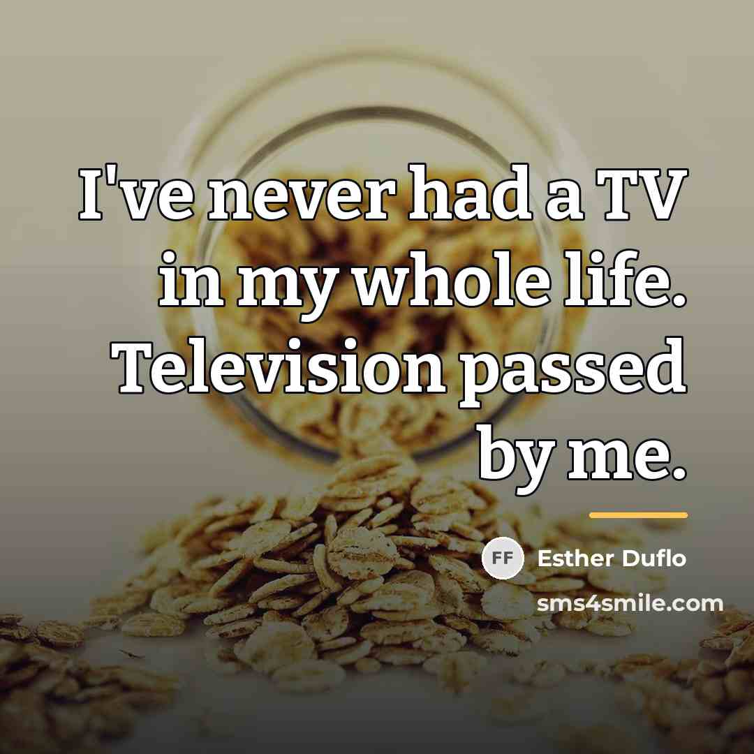“I've never had a TV in my whole life. Television…” quote by Esther Duflo