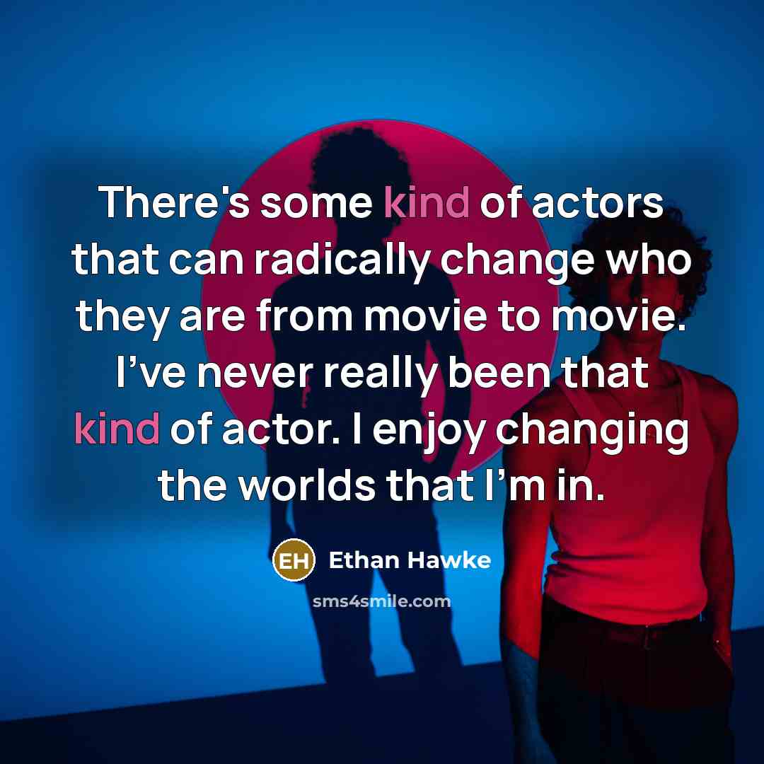 “There's some kind of actors that can radically change who…” quote by Ethan Hawke