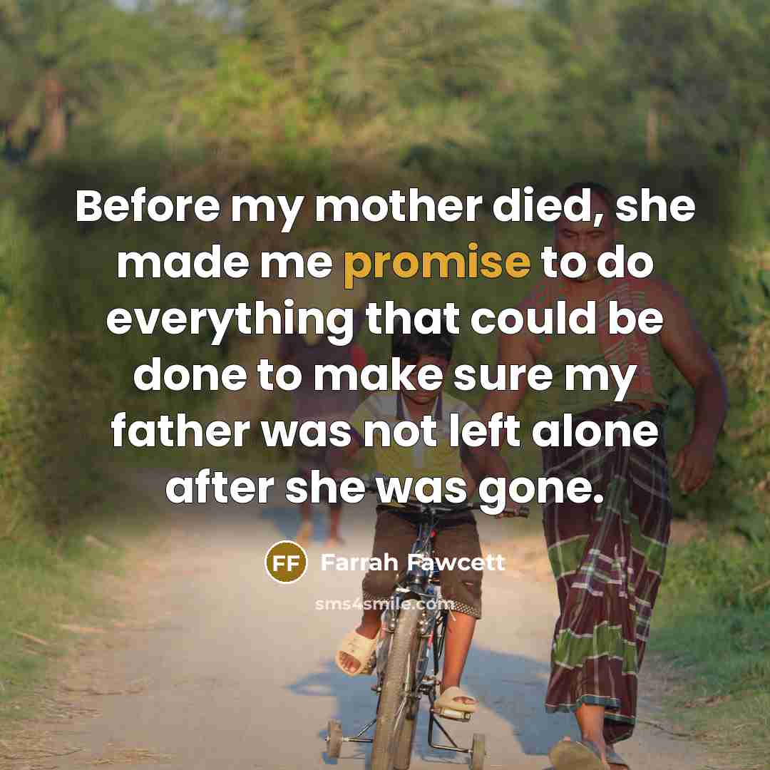 “Before my mother died, she made me promise to do…” quote by Farrah Fawcett