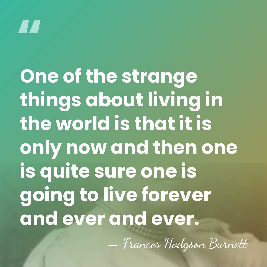 One of the strange things about living in the world is that&hellip; - Frances Hodgson Burnett