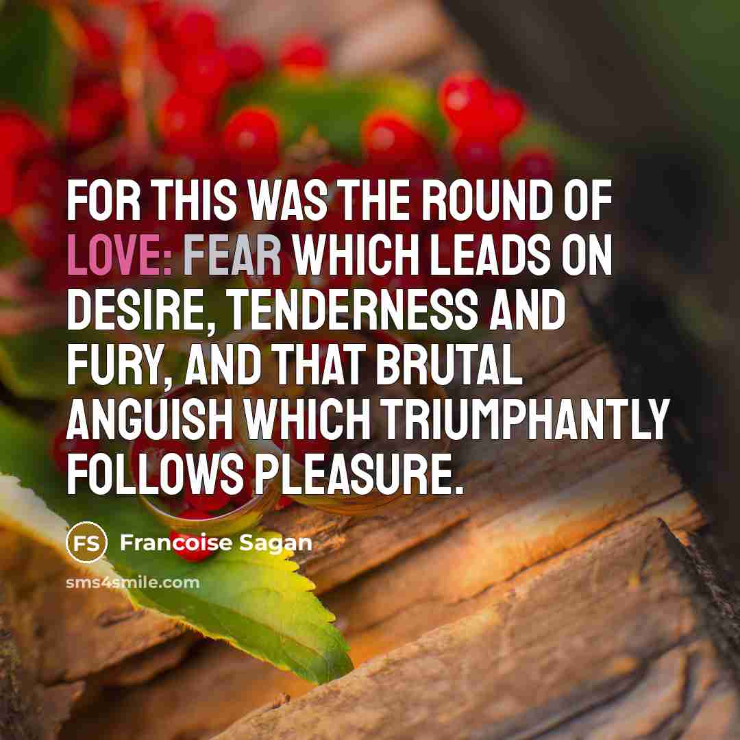 “For this was the round of love: fear which leads…” quote by Francoise Sagan
