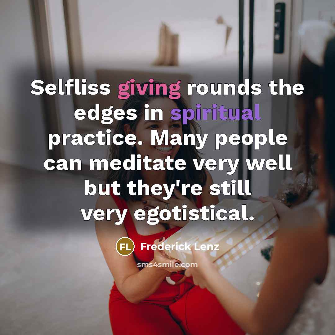 “Selfliss giving rounds the edges in spiritual practice. Many people…” quote by Frederick Lenz