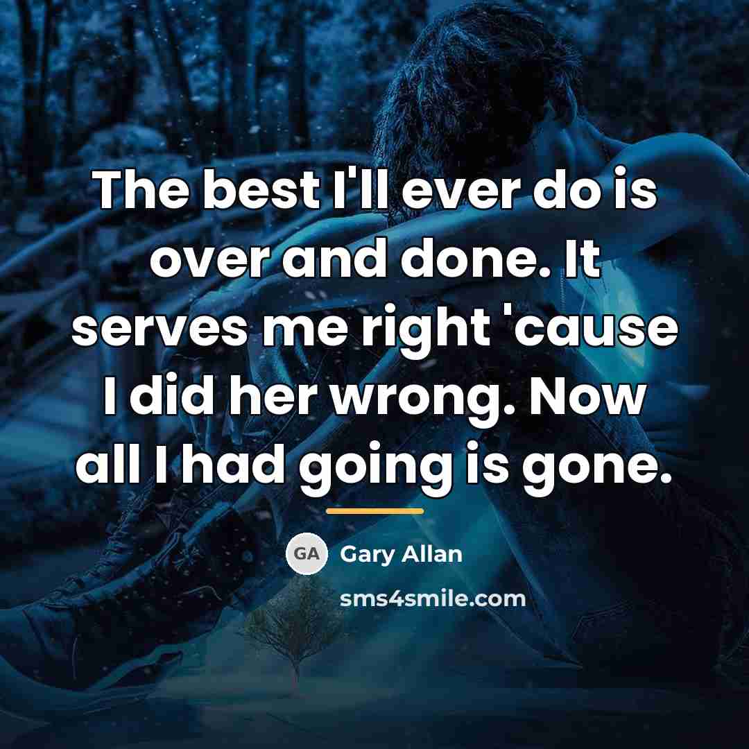 “The best I'll ever do is over and done. It…” quote by Gary Allan