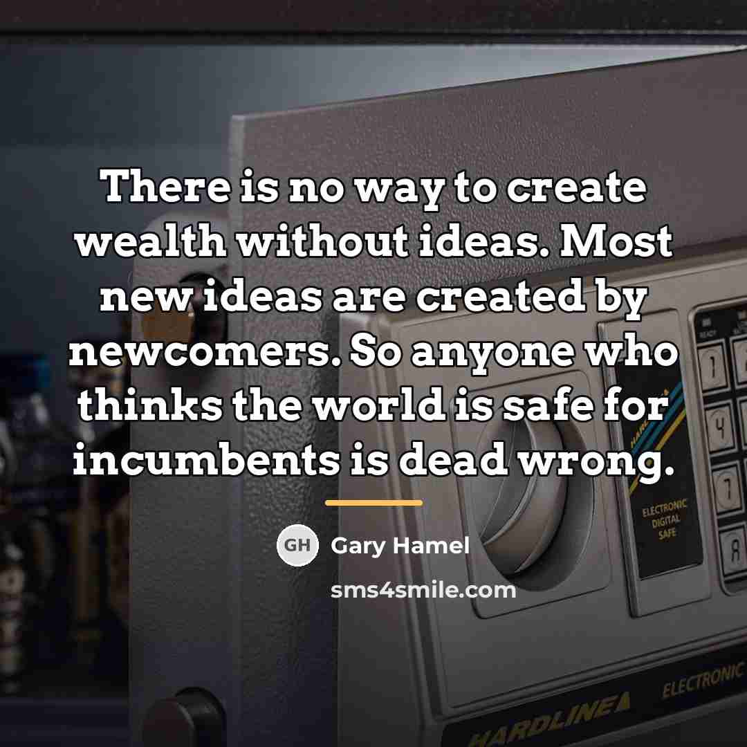 “There is no way to create wealth without ideas. Most…” quote by Gary Hamel