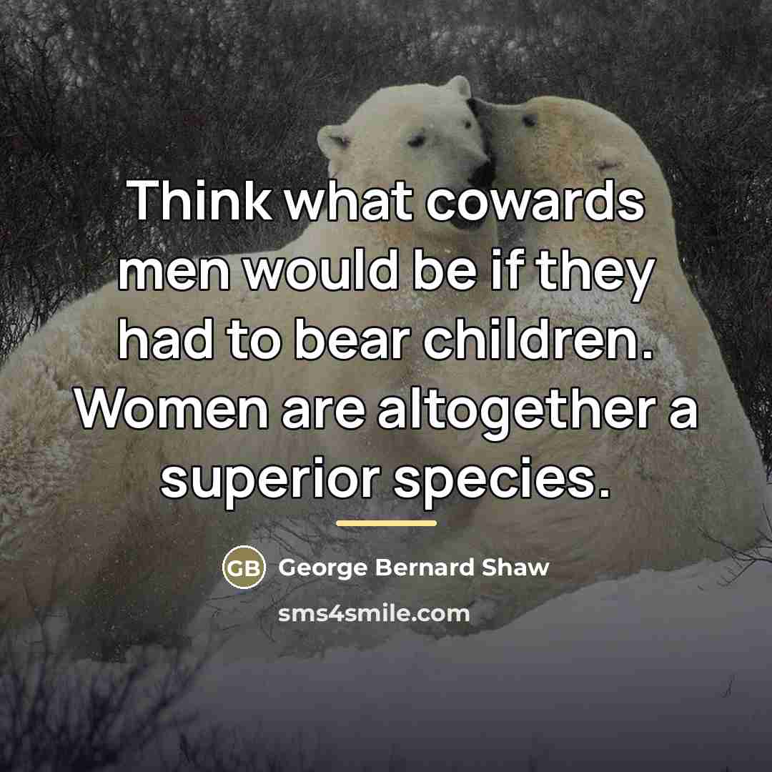 “Think what cowards men would be if they had to…” quote by George Bernard Shaw