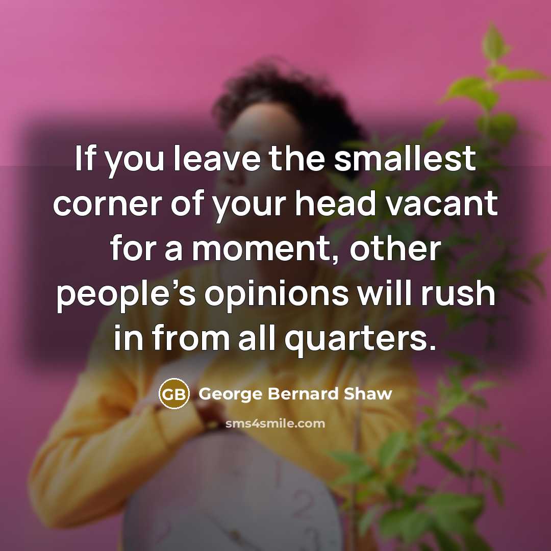 “If you leave the smallest corner of your head vacant…” quote by George Bernard Shaw