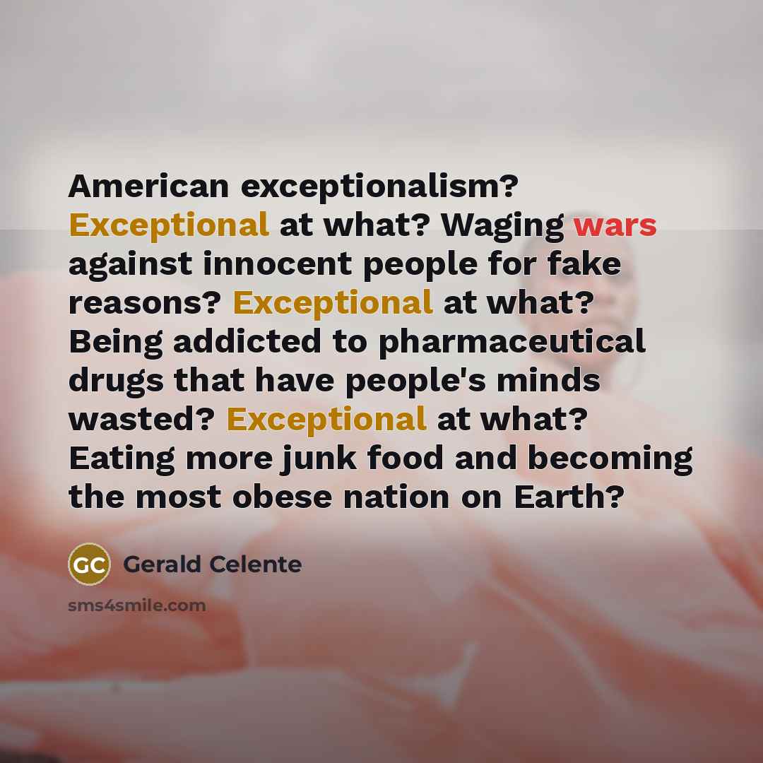 “American exceptionalism? Exceptional at what? Waging wars against innocent people…” quote by Gerald Celente