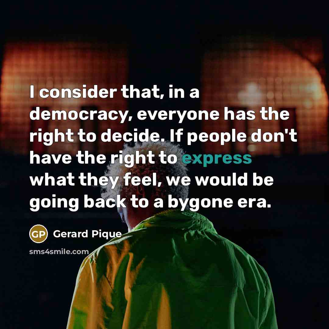 “I consider that, in a democracy, everyone has the right…” quote by Gerard Pique