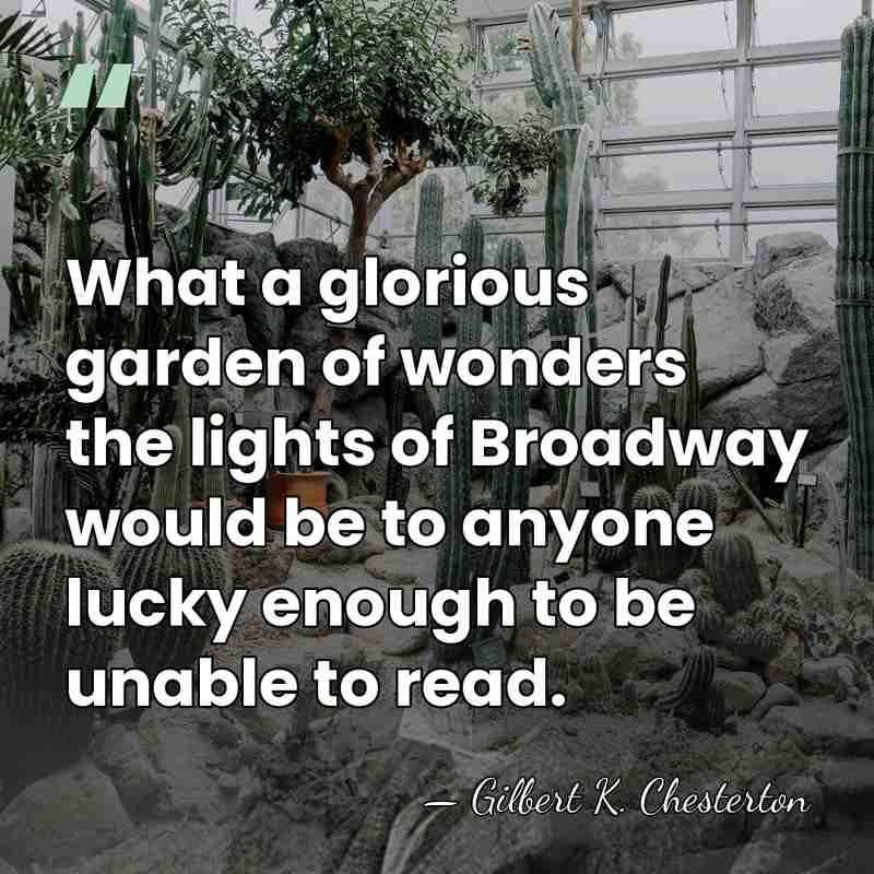 What a glorious garden of wonders the lights of Broadway would be&hellip; - Gilbert K. Chesterton