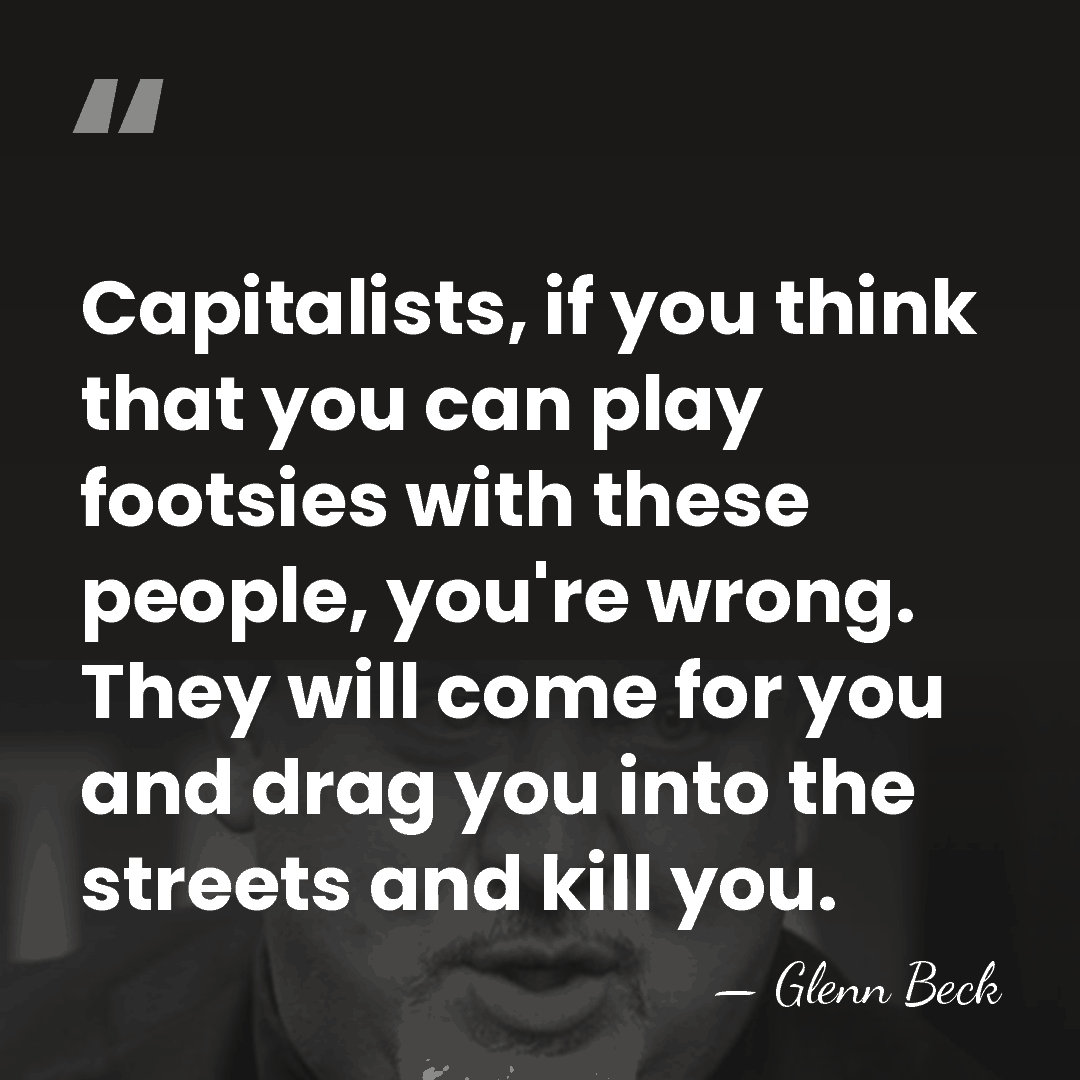 Capitalists, if you think that you can play footsies with these people,&hellip; - Glenn Beck