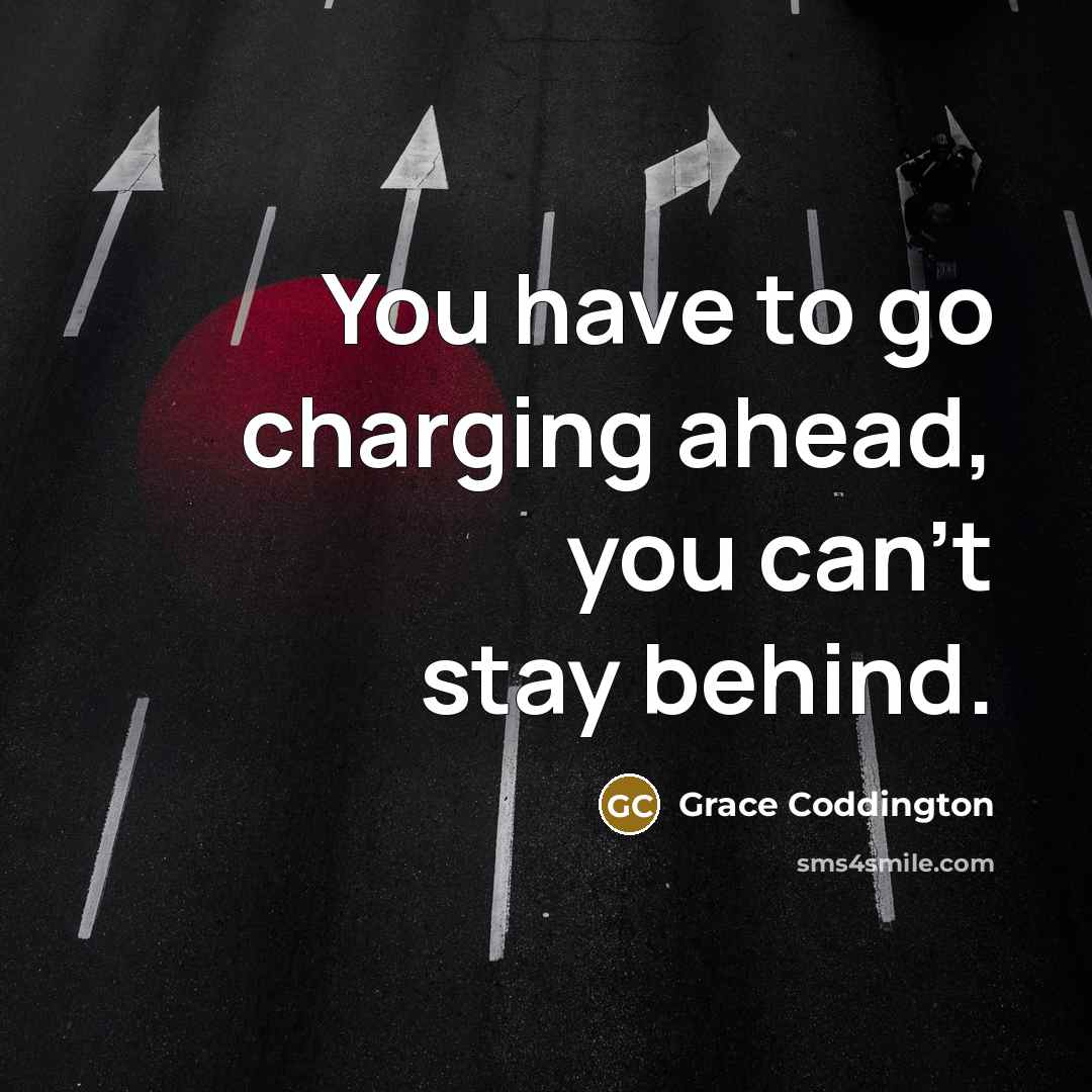 “You have to go charging ahead, you can't stay behind.…” quote by Grace Coddington
