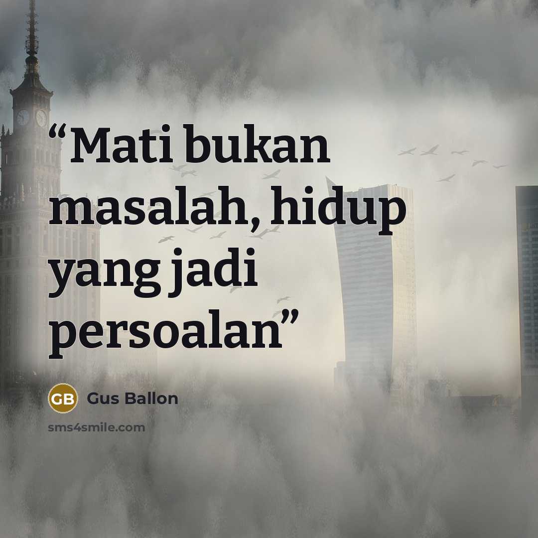 “Mati bukan masalah, hidup yang jadi persoalan” quote by Gus Ballon
