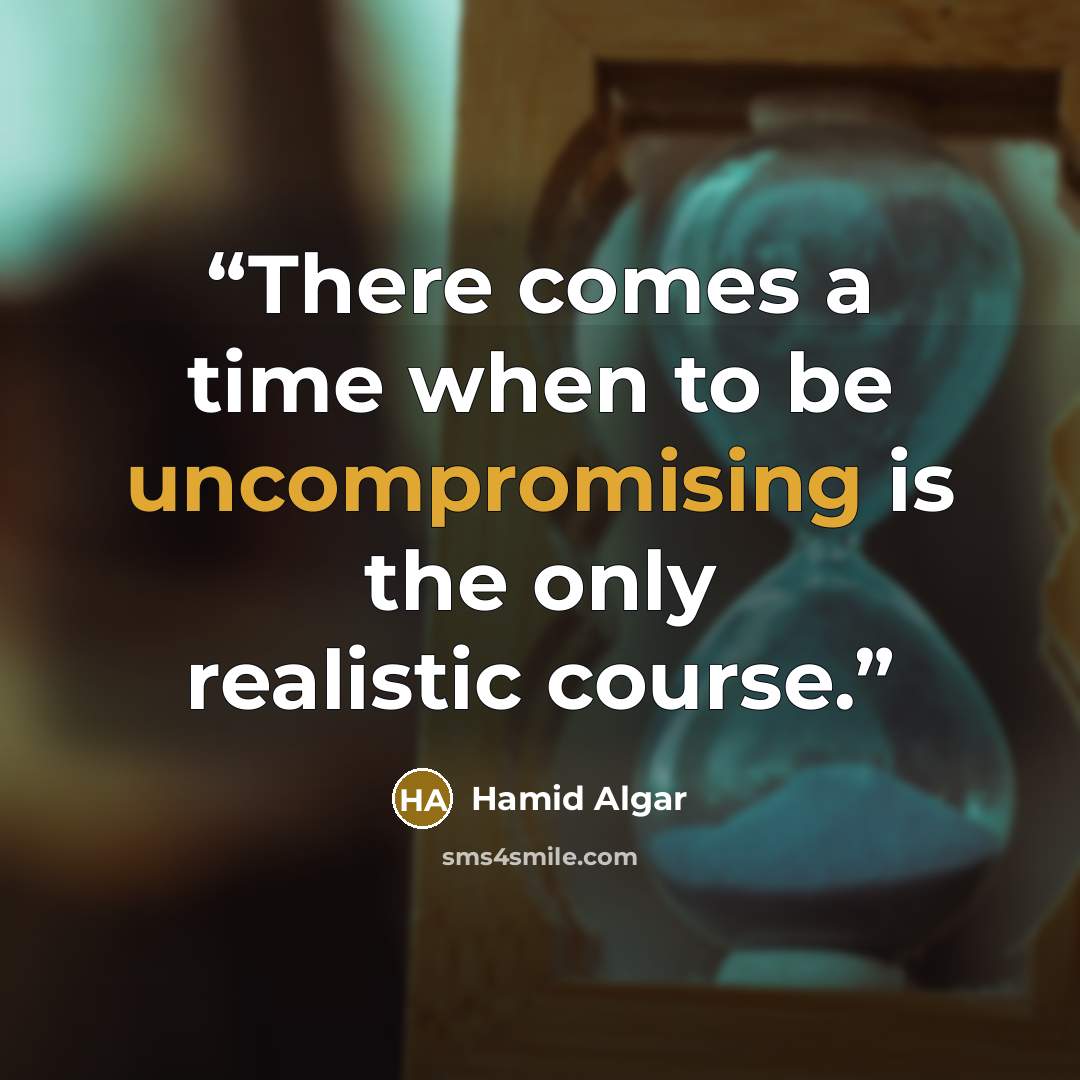 “There comes a time when to be uncompromising is the only realistic course.” quote by Hamid Algar