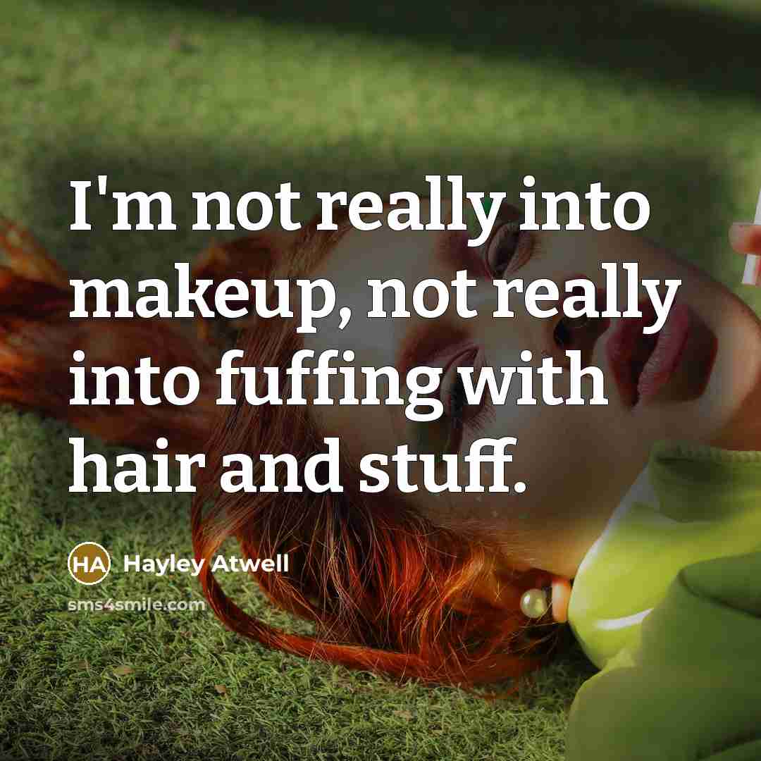 “I'm not really into makeup, not really into fuffing with…” quote by Hayley Atwell
