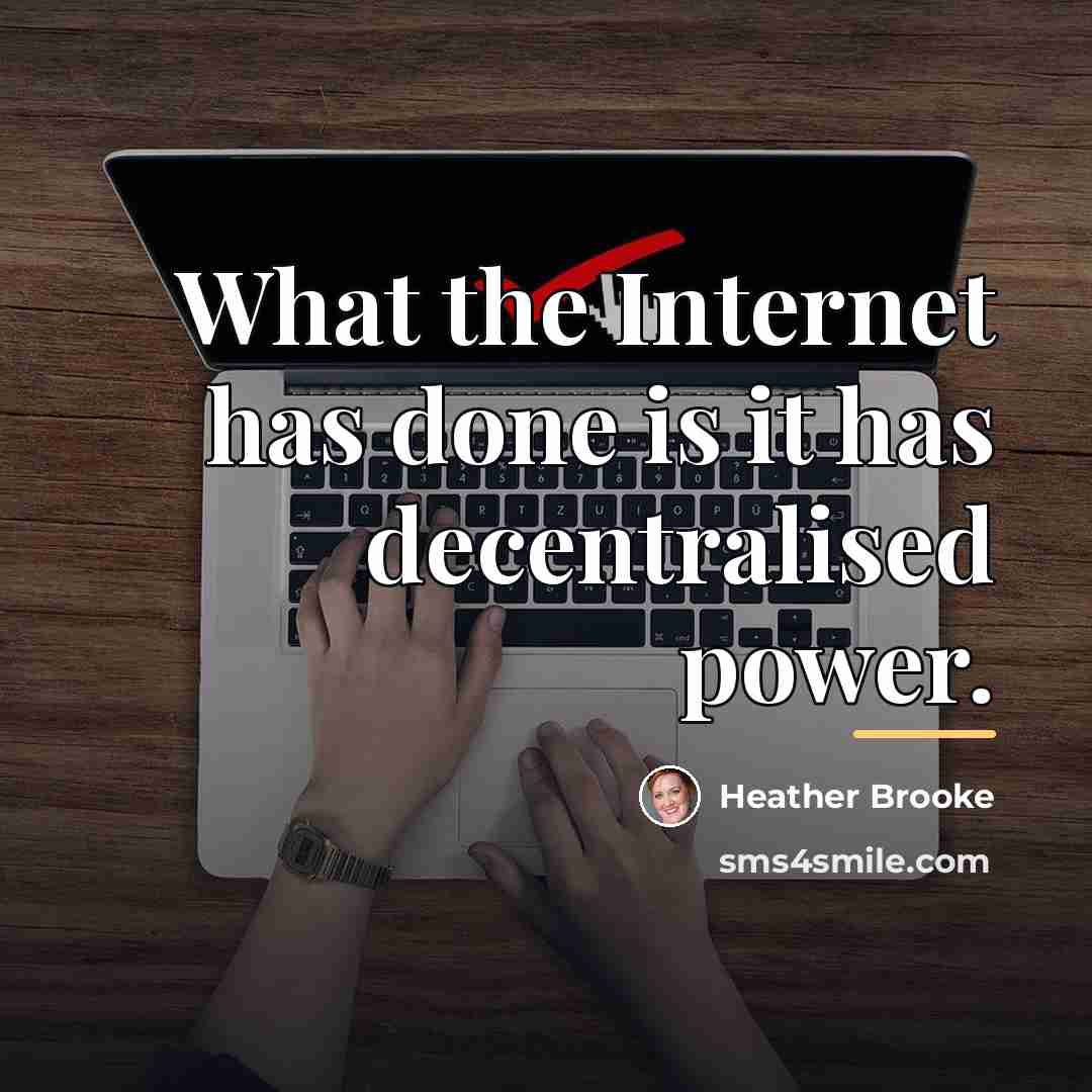 “What the Internet has done is it has decentralised power.…” quote by Heather Brooke