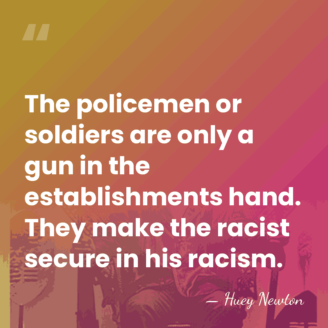 The policemen or soldiers are only a gun in the establishments hand.&hellip; - Huey Newton