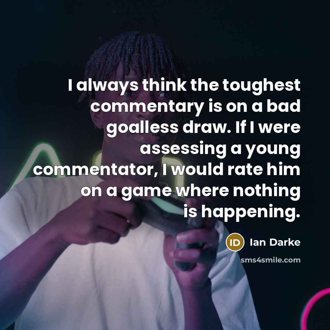 “I always think the toughest commentary is on a bad…” quote by Ian Darke