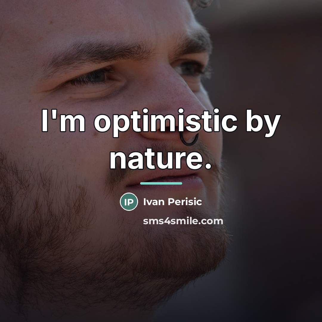 “I'm optimistic by nature.…” quote by Ivan Perisic