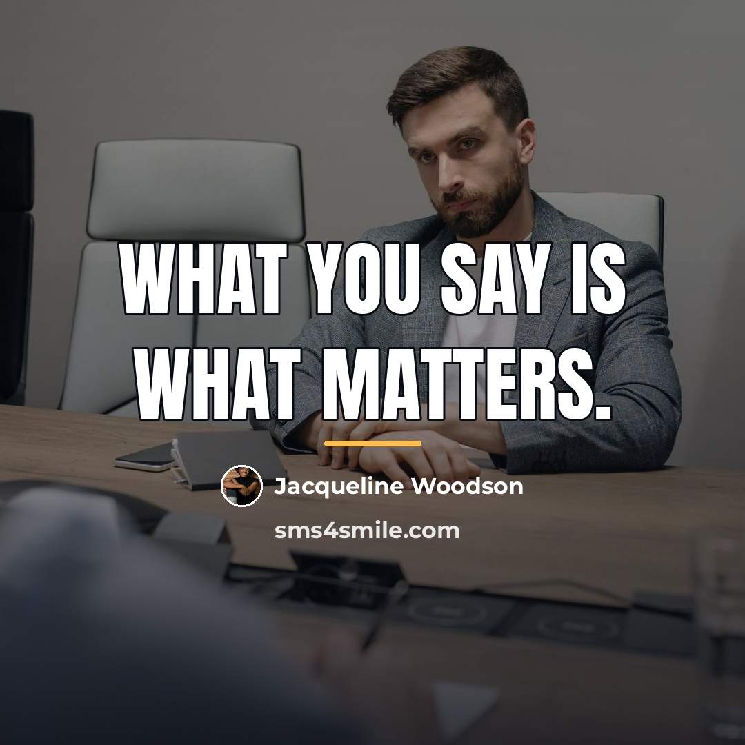 “What you say is what matters.…” quote by Jacqueline Woodson