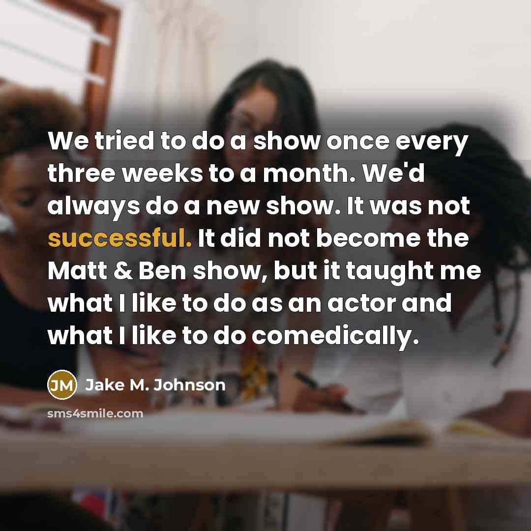 “We tried to do a show once every three weeks…” quote by Jake M. Johnson