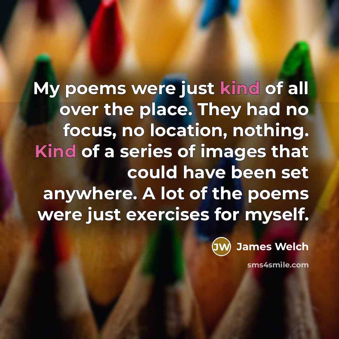 “My poems were just kind of all over the place.…” quote by James Welch