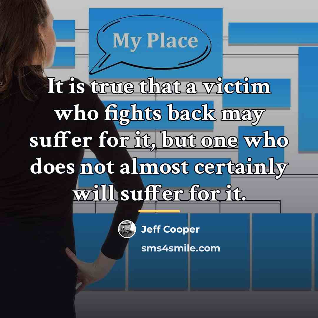“It is true that a victim who fights back may…” quote by Jeff Cooper