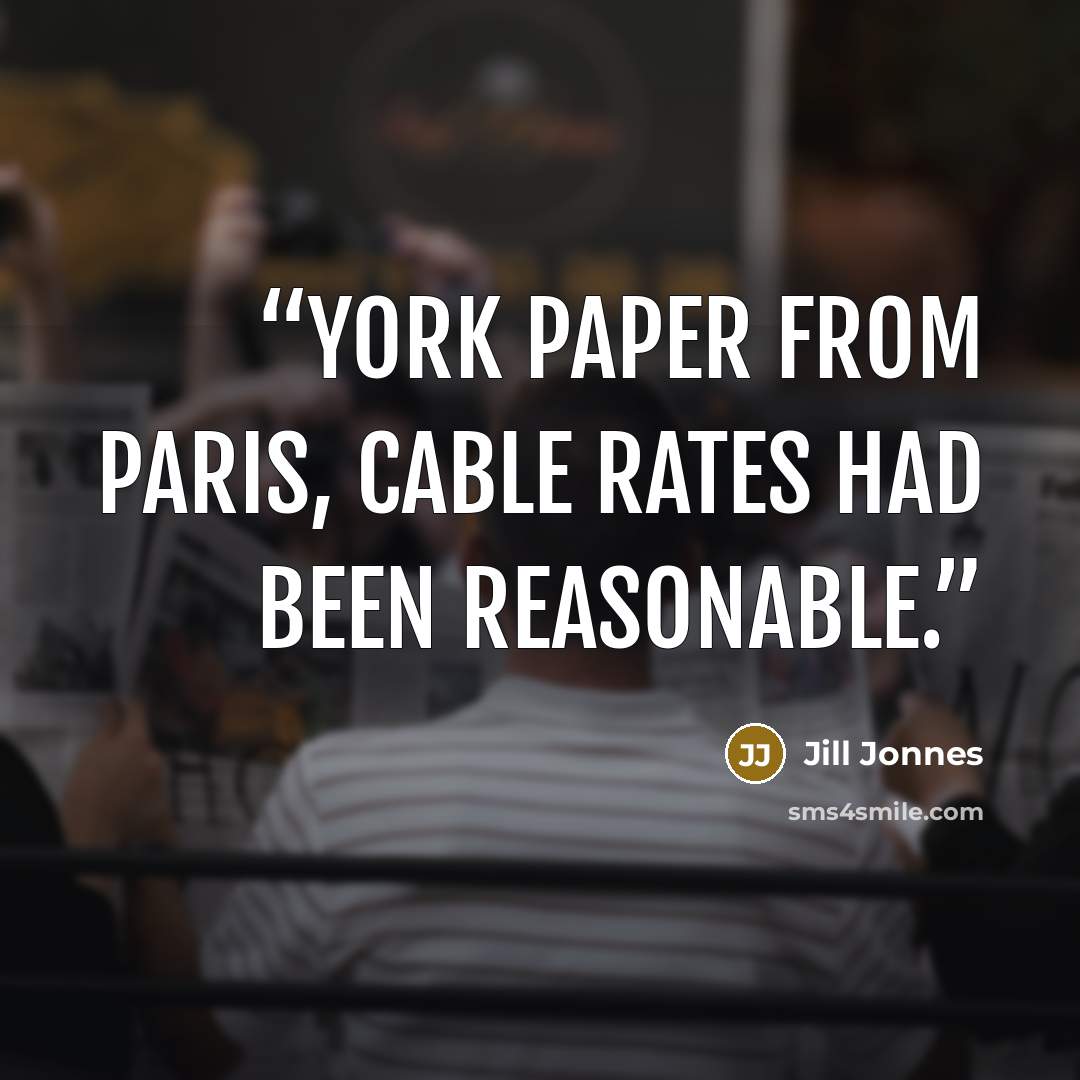 “York paper from Paris, cable rates had been reasonable.” quote by Jill Jonnes