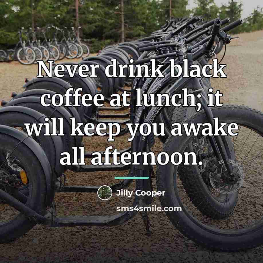“Never drink black coffee at lunch; it will keep you…” quote by Jilly Cooper