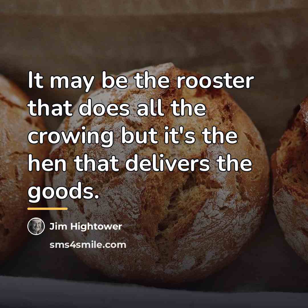 “It may be the rooster that does all the crowing…” quote by Jim Hightower