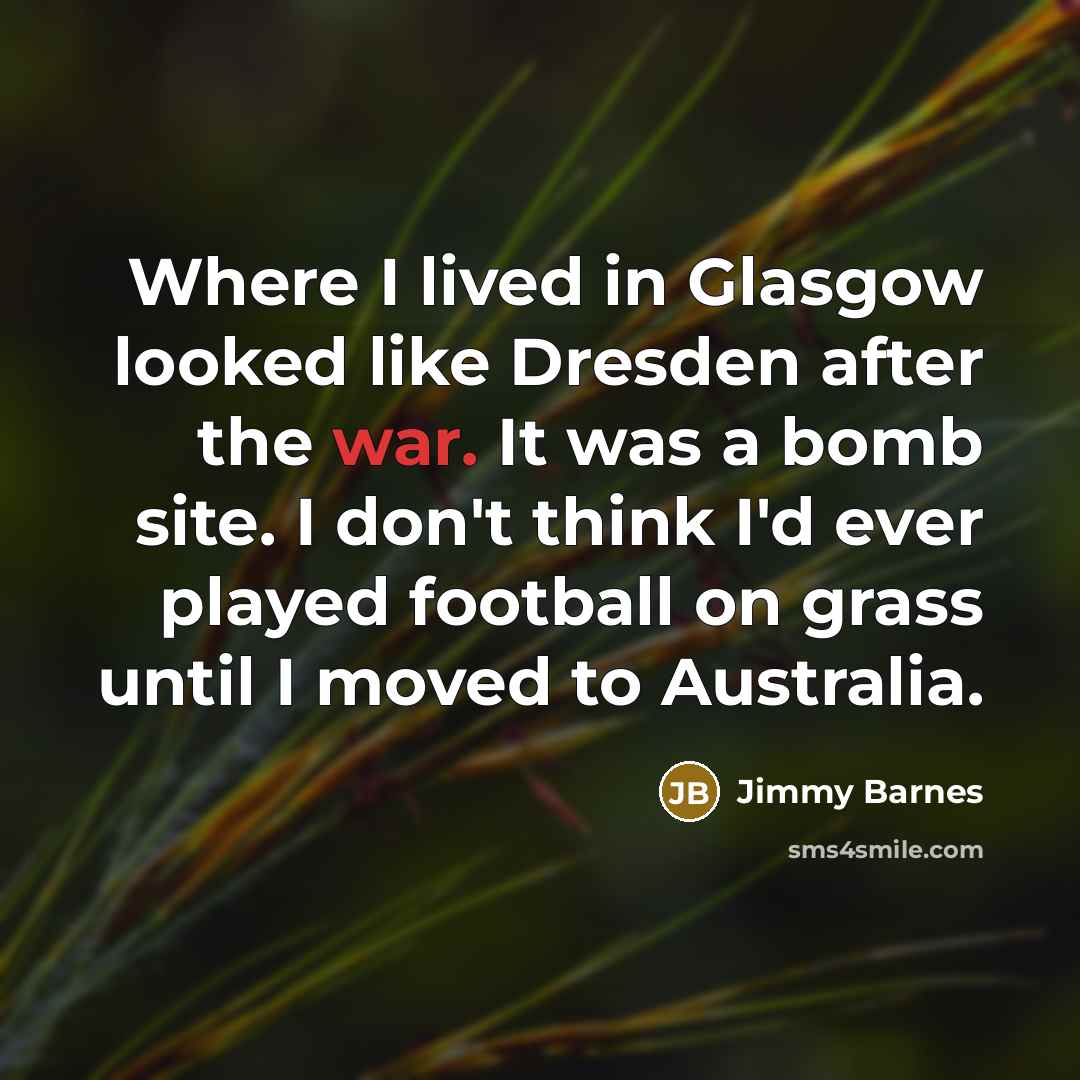 “Where I lived in Glasgow looked like Dresden after the…” quote by Jimmy Barnes
